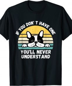 If You Don't Have One You'll Never Understand French Bulldog Classic Shirt