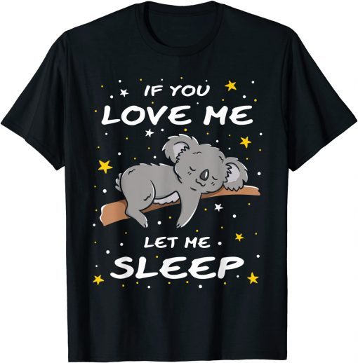 If You Love Me Let Me Sleep Cute Koala Sleeping Animal Gift T-Shirt