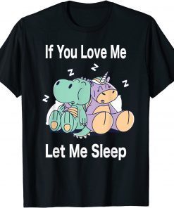 If You Love Me Let Me Sleep Dino & Unicorn Unicorn Sleep Unisex Shirt