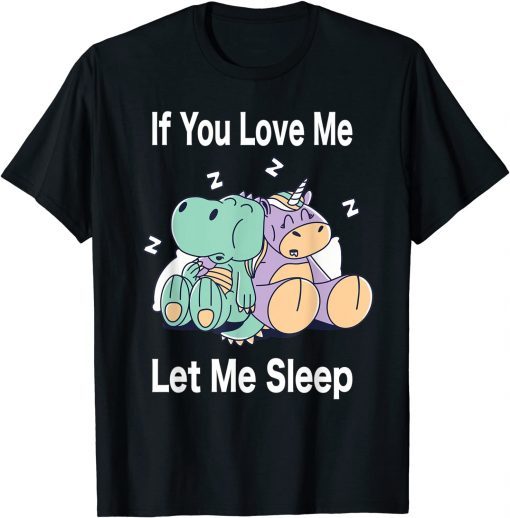 If You Love Me Let Me Sleep Dino & Unicorn Unicorn Sleep Unisex Shirt