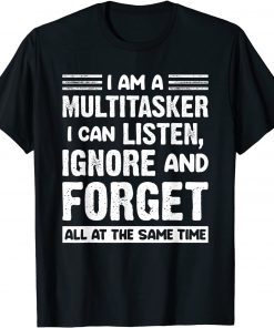 I'm A Multitasker I Can Listen Ignore And Forget Unisex Shirt