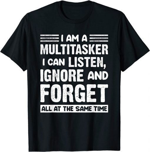 I'm A Multitasker I Can Listen Ignore And Forget Unisex Shirt