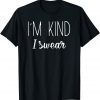 I'm Kind I Swear Gift Shirt