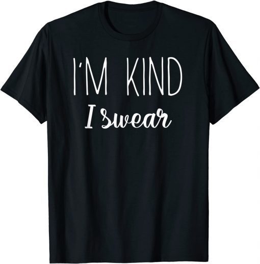 I'm Kind I Swear Gift Shirt