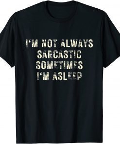 I'm Not Always Sarcastic Sometimes I'm Asleep T-Shirt