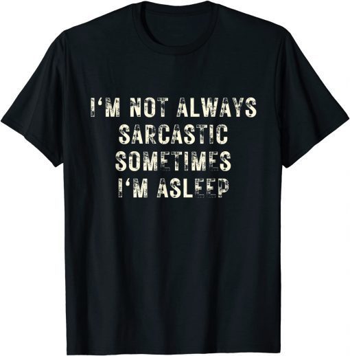 I'm Not Always Sarcastic Sometimes I'm Asleep T-Shirt