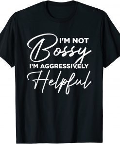 I'm Not Bossy I'm Aggressively Helpful Classic Shirt