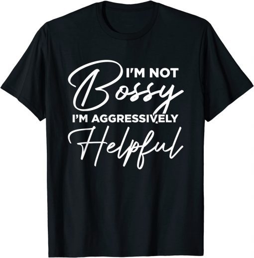 I'm Not Bossy I'm Aggressively Helpful Classic Shirt