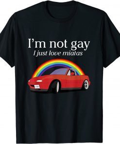 I’m Not Gay I Just Love Miatas Apparel Gift T-Shirt