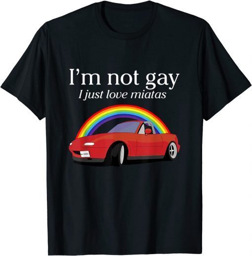 I’m Not Gay I Just Love Miatas Apparel Gift T-Shirt