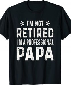 I'm Not Retired I'm A Professional Papa Classic Shirt