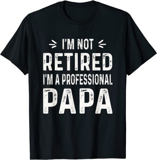 I'm Not Retired I'm A Professional Papa Classic Shirt