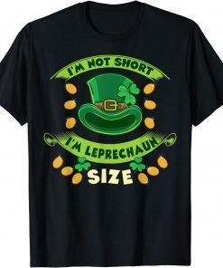 I'm Not Short I'm Leprechaun Size St Patricks Day Gift T-Shirt