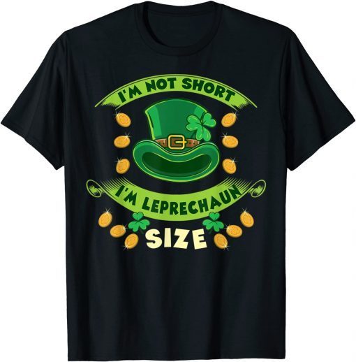 I'm Not Short I'm Leprechaun Size St Patricks Day Gift T-Shirt