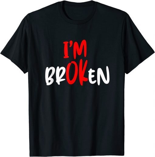 I'm Ok - I'm Broken Invisible Illness Limited Shirt