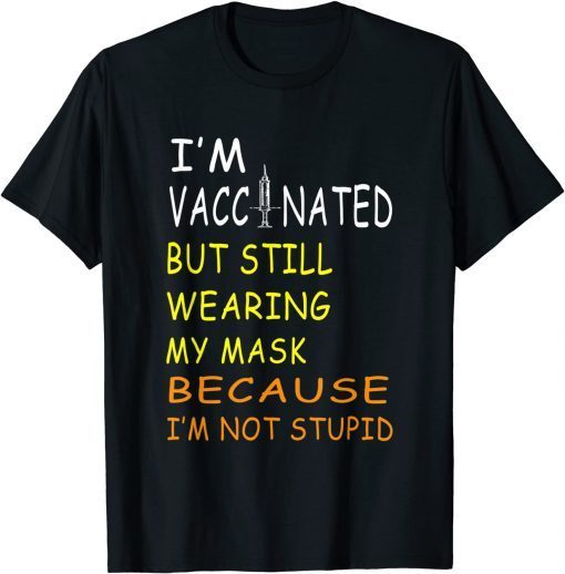 I'm Vaccinated But Still Wearing My Mask I'm Not Stupid Classic Shirt