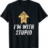 I'm With Stupid Arrow Up Self Deprecating Limited Shirt