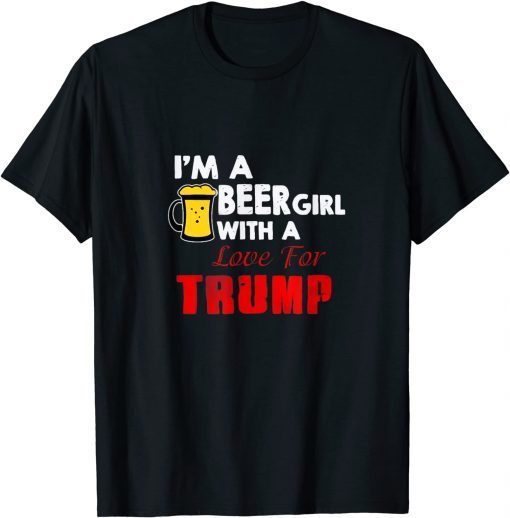 I'm a Beer Girl With a Love For Trump Unisex Shirt