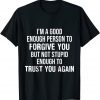 I'm kind Enough To Forgive But Stupid Enough To Trust Again Gift Shirt