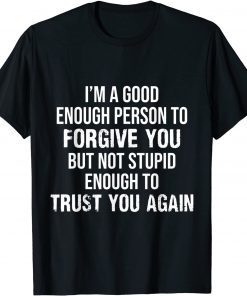 I'm kind Enough To Forgive But Stupid Enough To Trust Again Gift Shirt