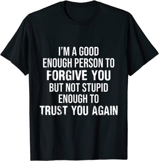 I'm kind Enough To Forgive But Stupid Enough To Trust Again Gift Shirt