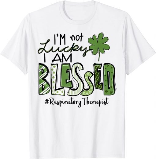 I'm not Lucky I'm Blessed Respiratory Therapist Patrick Day Classic Shirt