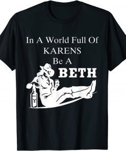 In A World Full of Karens - Be A Beth Unisex Shirt