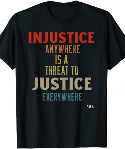 Injustice Anywhere Is A Threat To Justice Everywhere MLK Classic Shirt