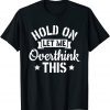 Introvert Sarcasm Saying Hold On Let Me Overthink This Gift Shirt