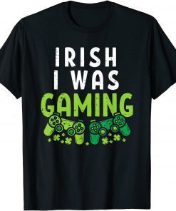 Irish I Was Gaming Funny St Patricks Day Gamer T-Shirt