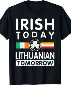 Irish Today Lithuanian Tomorrow Patrick's Day Unisex Shirt