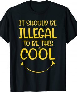 Ironic It Should Be Illegal To Be This Cool Gift Shirt
