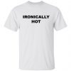 Ironically hot Unisex shirt