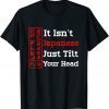 It Isn't Japanese Just Tilt Your Head Unisex Shirt