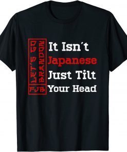 It Isn't Japanese Just Tilt Your Head Unisex Shirt