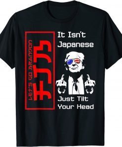 It Isn't Japanese Just Tilt Your Head Trump Middle Finger 2022 Shirt