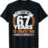 It Took Me 67 Years To Create This Masterpiece 67th Birthday Unisex Shirt