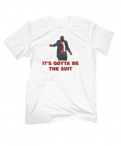 It's Gotta Be The Suit Unisex T-Shirt