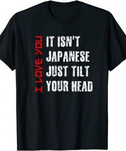 Its Not Japanese Just Tilt Your Head I Love You Valentines T-Shirt
