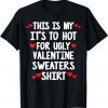 Its Too Hot For Ugly Valentine Sweaters Valentine's Day Unisex T-Shirt