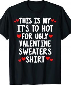 Its Too Hot For Ugly Valentine Sweaters Valentine's Day Unisex T-Shirt