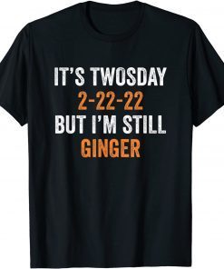 It's Twosday 2-22-22, But I'm Still Ginger Unisex Shirt