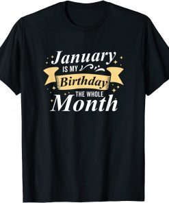 January Is My Birthday The Whole Month January Birthday Limited Shirt