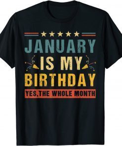 January Is My Birthday The Whole Month Vintage Classic Shirt