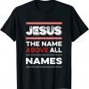 Jesus The Name Above All Names Christian Limited Shirt