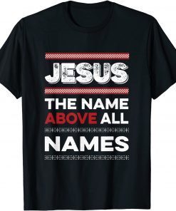Jesus The Name Above All Names Christian Limited Shirt