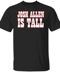 Josh Allen Is Tall Gift shirt