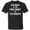 Kid Rock Is The Fred Durst Of Ted Nugents Classic shirt