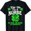 Kiss Me I'm A Nurse Or Irish Or Drunk St Patrick's Day Gift Shirt