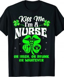 Kiss Me I'm A Nurse Or Irish Or Drunk St Patrick's Day Gift Shirt